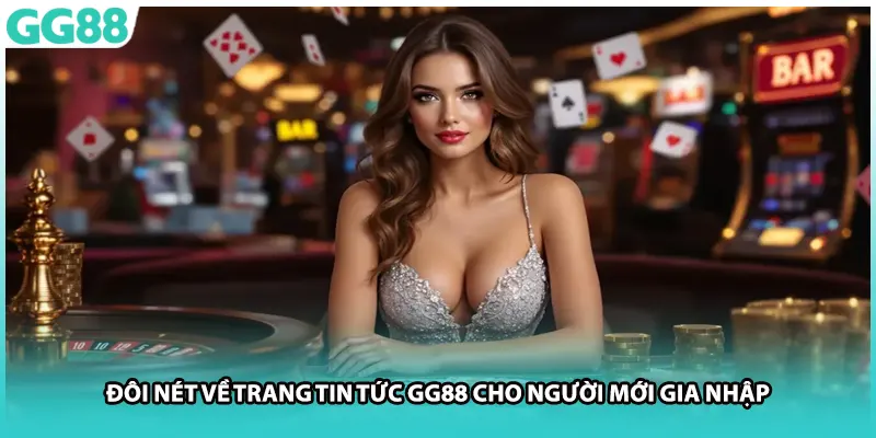 Đôi nét về trang tin tức GG88 cho người mới gia nhập