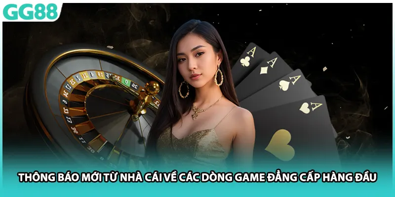 Thông báo mới từ nhà cái về các dòng game đẳng cấp hàng đầu