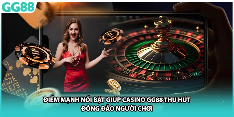 Điểm mạnh nổi bật giúp casino GG88 thu hút đông đảo người chơi