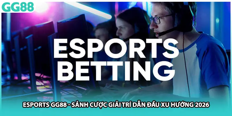 Esports GG88 - Sảnh Cược Giải Trí Dẫn Đầu Xu Hướng 2026