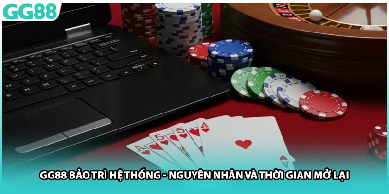 GG88 Bảo Trì Hệ Thống - Nguyên Nhân Và Thời Gian Mở Lại