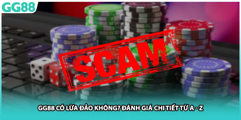 GG88 Có Lừa Đảo Không? Đánh Giá Chi Tiết Từ A - Z