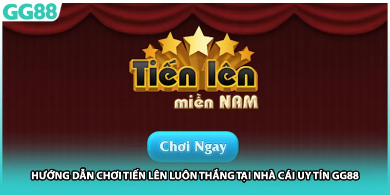 Hướng Dẫn Chơi Tiến Lên Luôn Thắng Tại Nhà Cái Uy Tín GG88