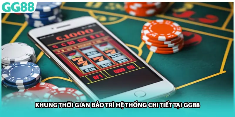 Khung thời gian bảo trì hệ thống chi tiết tại GG88