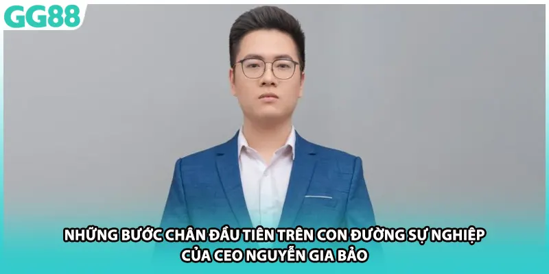Những bước chân đầu tiên trên con đường sự nghiệp của CEO Nguyễn Gia Bảo