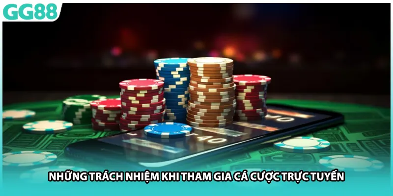Những trách nhiệm khi tham gia cá cược trực tuyến