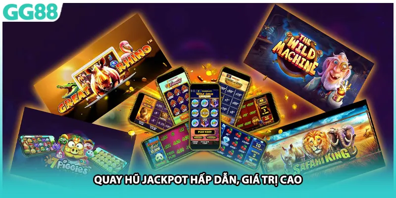Quay hũ Jackpot hấp dẫn, giá trị cao