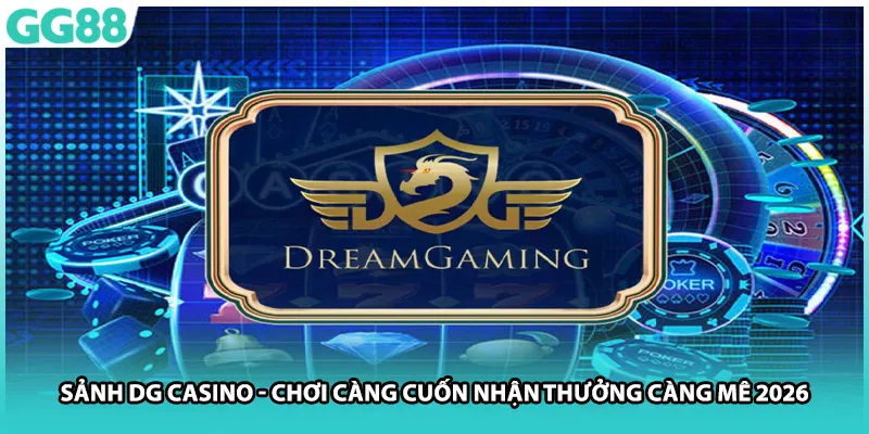 Sảnh DG Casino - Chơi Càng Cuốn Nhận Thưởng Càng Mê 2026