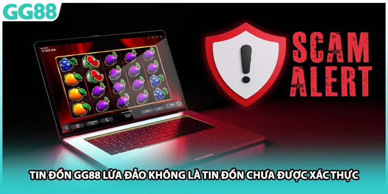 Tin đồn GG88 lừa đảo không là tin đồn chưa được xác thực